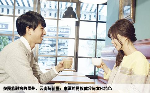 多民族融合的貴州、云南與新疆：豐富的民族成分與文化特色