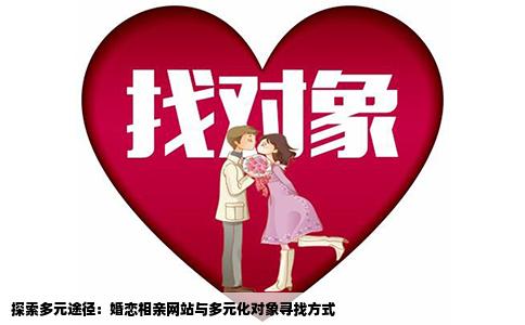 探索多元途徑：婚戀相親網(wǎng)站與多元化對(duì)象尋找方式