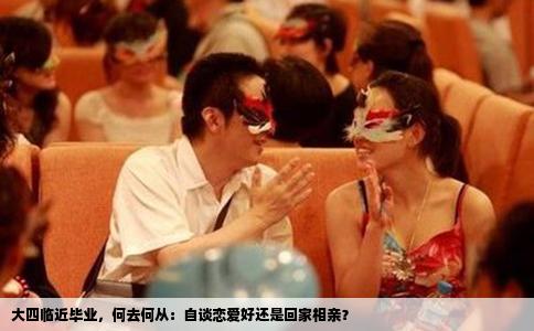 大四臨近畢業，何去何從：自談戀愛好還是回家相親？