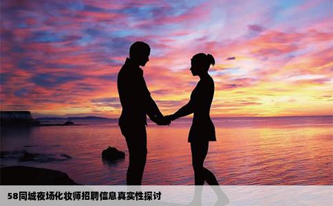 58同城夜場化妝師招聘信息真實性探討