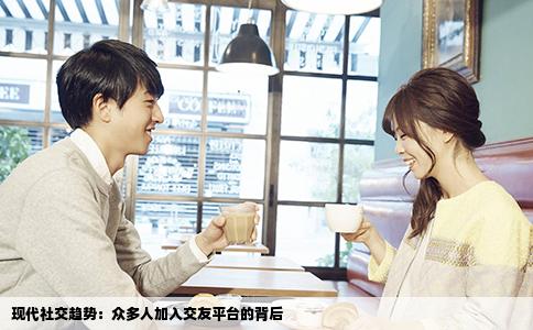 現(xiàn)代社交趨勢(shì)：眾多人加入交友平臺(tái)的背后