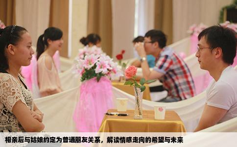 相親后與姑娘約定為普通朋友關(guān)系，解讀情感走向的希望與未來(lái)